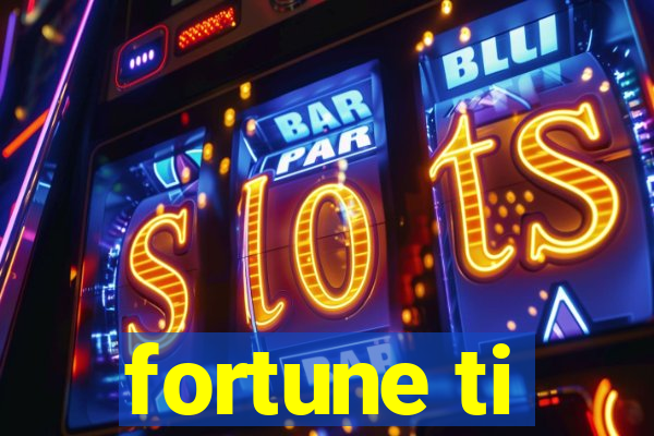 fortune ti