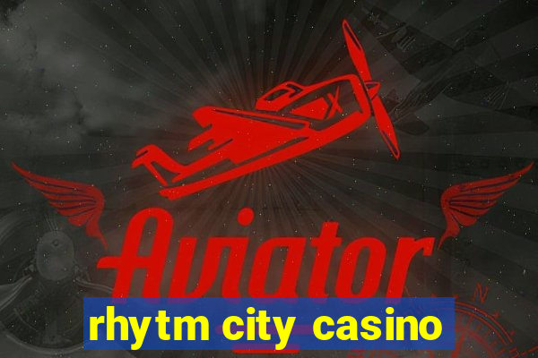 rhytm city casino