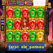 tarot ele pensou em mim hoje