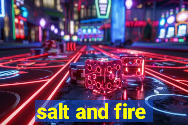 salt and fire