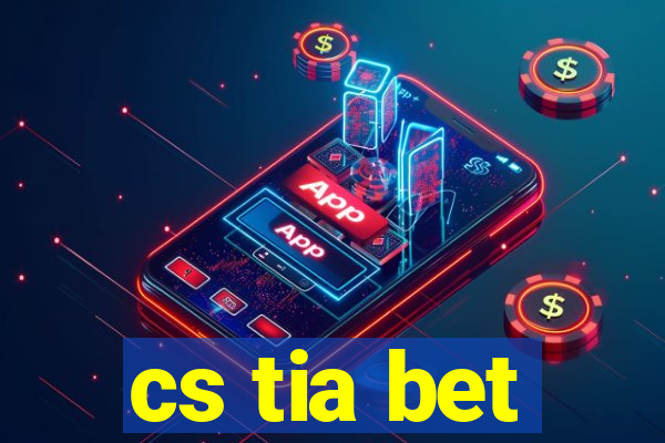 cs tia bet