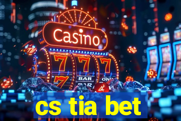 cs tia bet