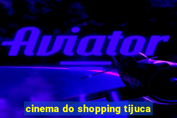 cinema do shopping tijuca