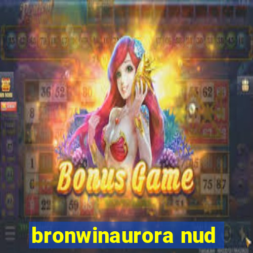 bronwinaurora nud