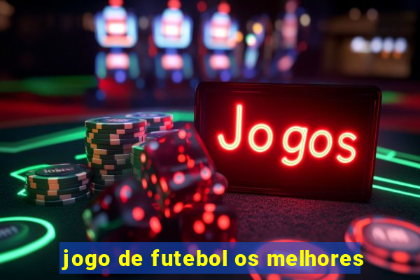 jogo de futebol os melhores