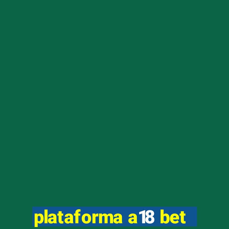 plataforma a18 bet