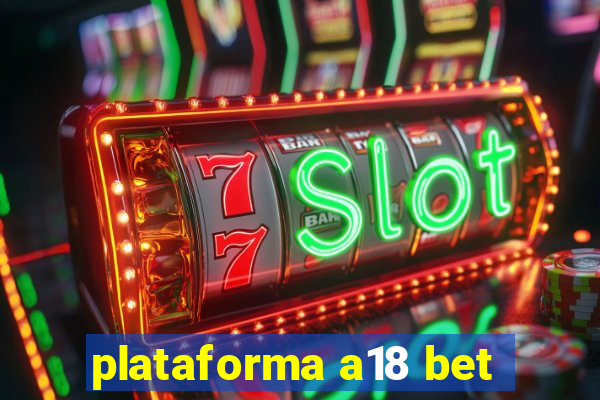 plataforma a18 bet