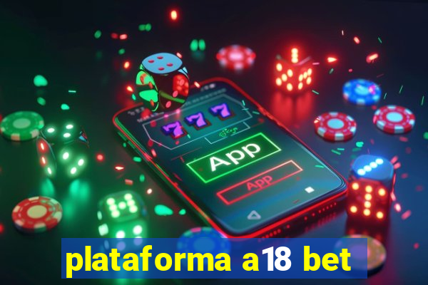 plataforma a18 bet