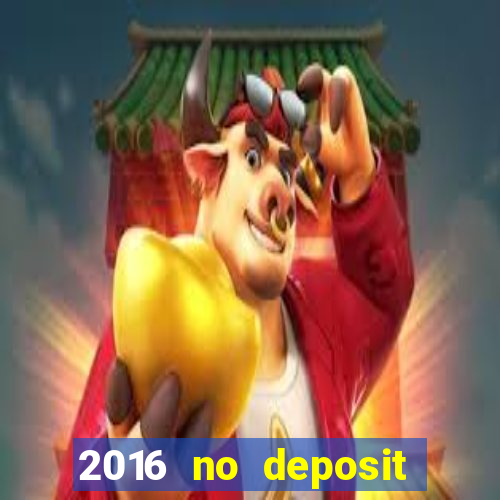 2016 no deposit bonus casinos