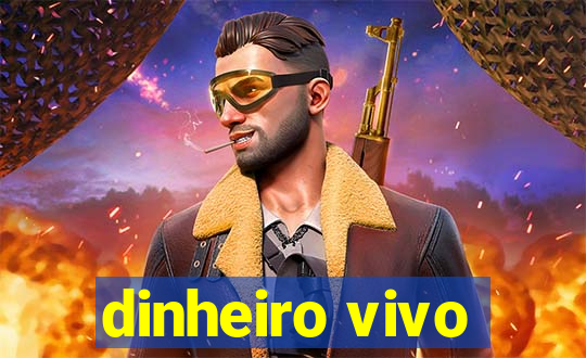 dinheiro vivo