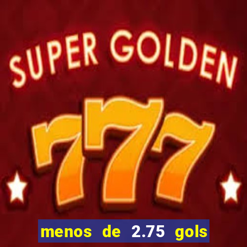 menos de 2.75 gols o que significa