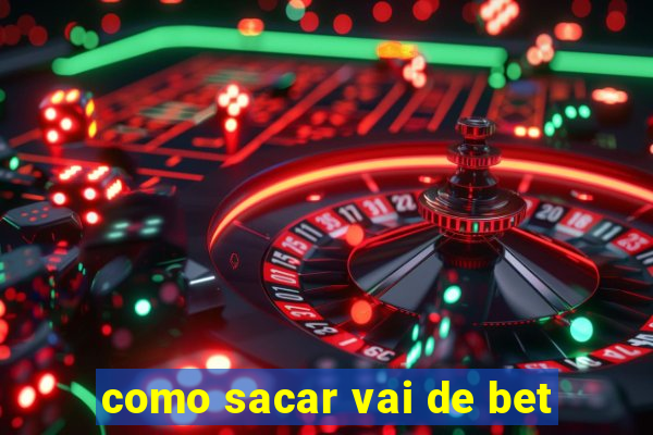 como sacar vai de bet