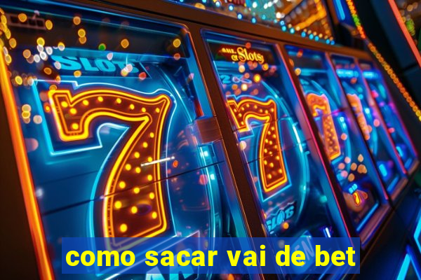 como sacar vai de bet