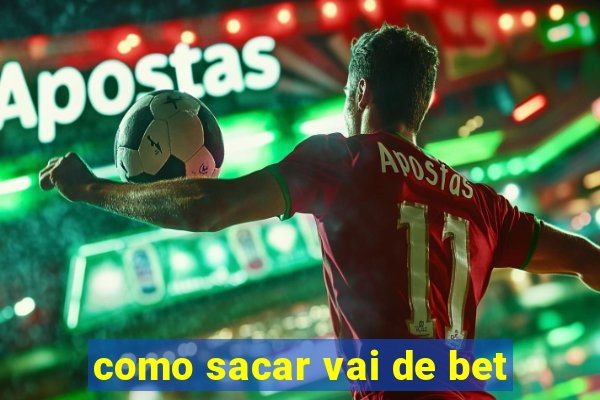 como sacar vai de bet