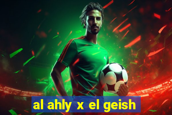 al ahly x el geish