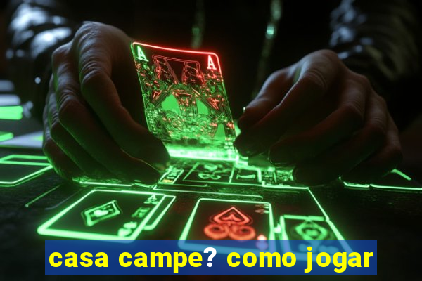 casa campe? como jogar