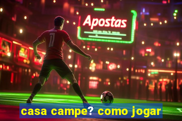 casa campe? como jogar