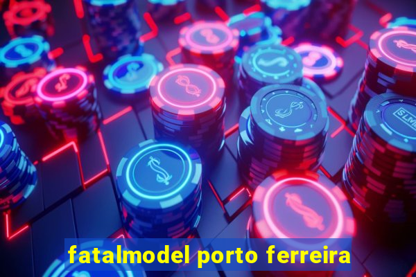 fatalmodel porto ferreira