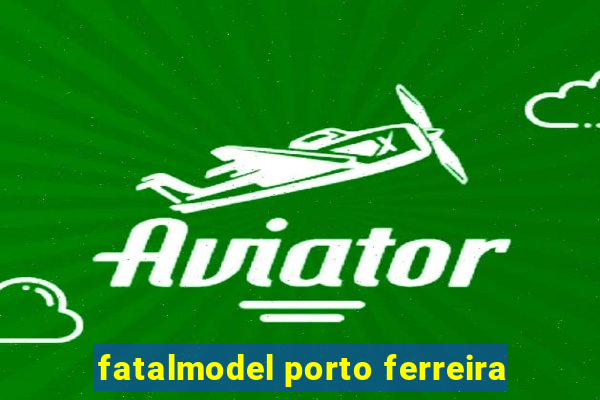 fatalmodel porto ferreira