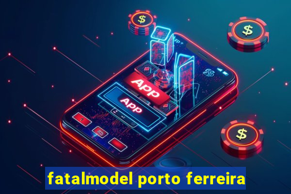 fatalmodel porto ferreira