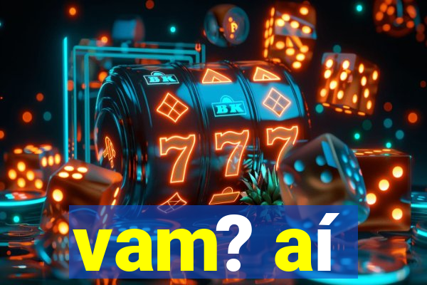 vam? aí