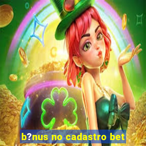 b?nus no cadastro bet