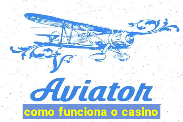 como funciona o casino