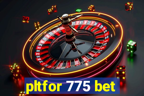 pltfor 775 bet