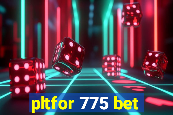 pltfor 775 bet