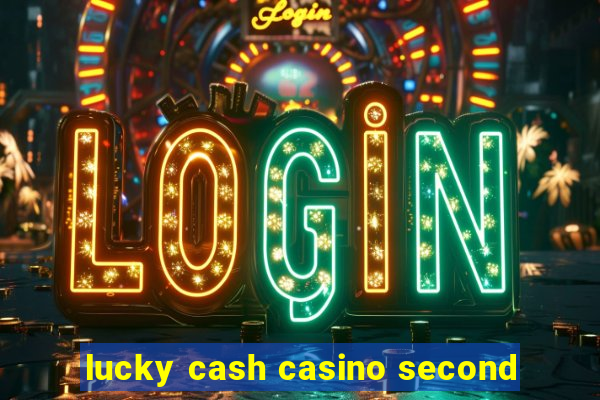 lucky cash casino second