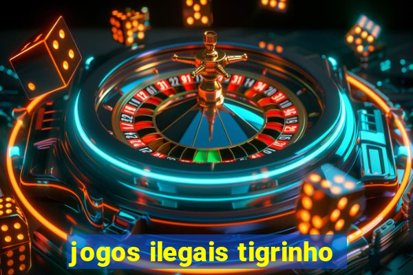 jogos ilegais tigrinho