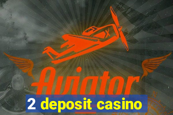 2 deposit casino