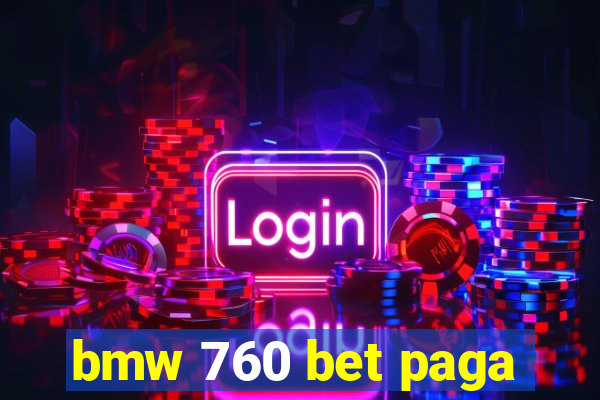 bmw 760 bet paga