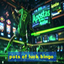 pots of luck bingo