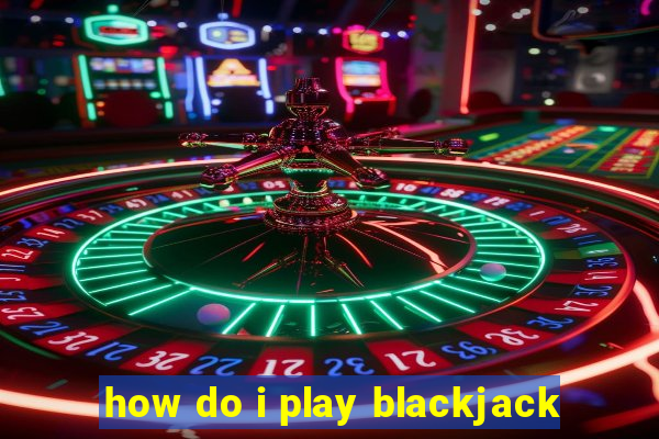 how do i play blackjack