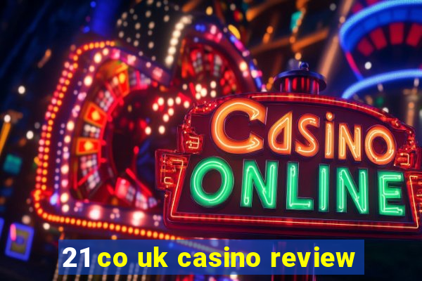 21 co uk casino review