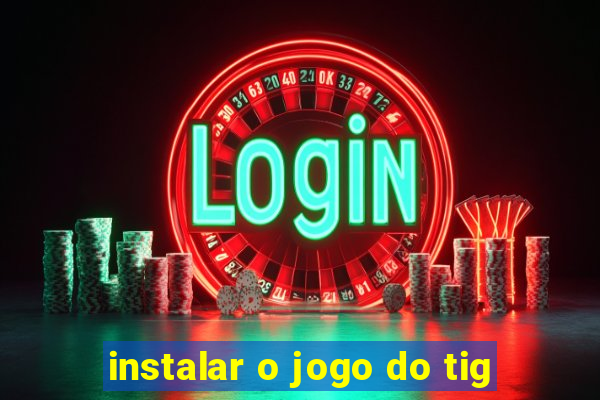 instalar o jogo do tig