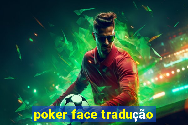 poker face tradução