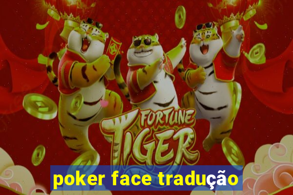 poker face tradução