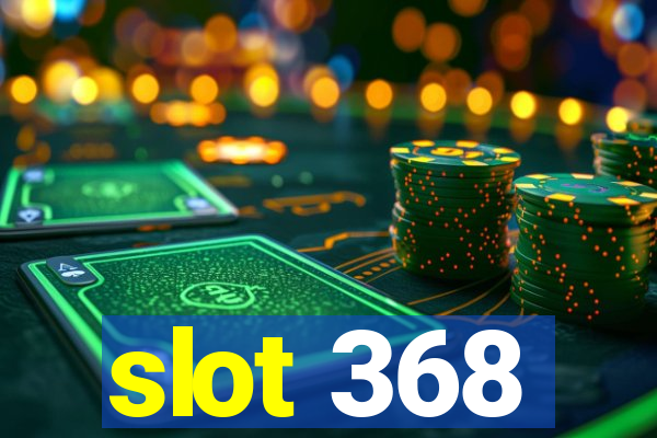 slot 368