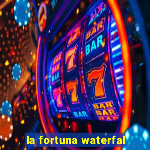 la fortuna waterfal