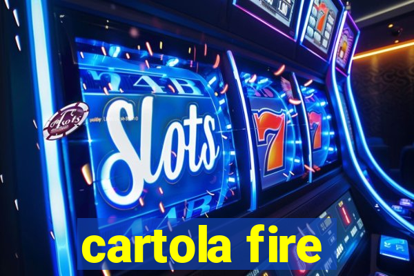 cartola fire