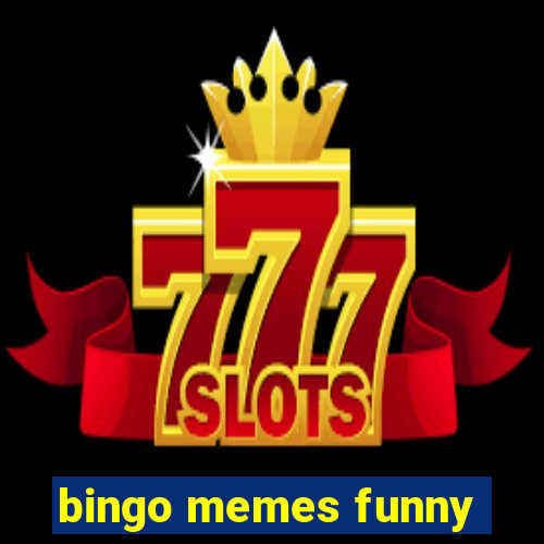 bingo memes funny