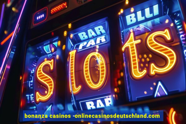 bonanza casinos -onlinecasinosdeutschland.com