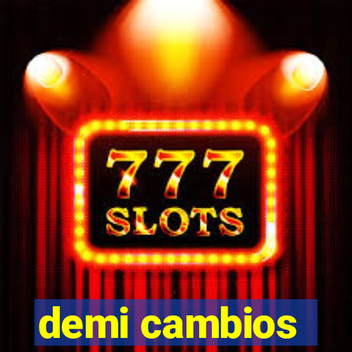 demi cambios