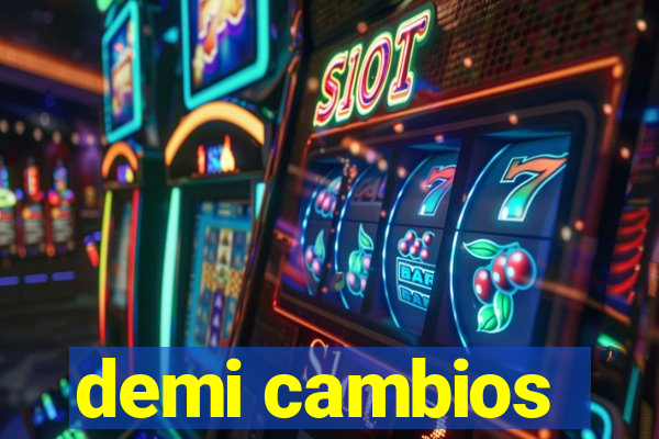 demi cambios