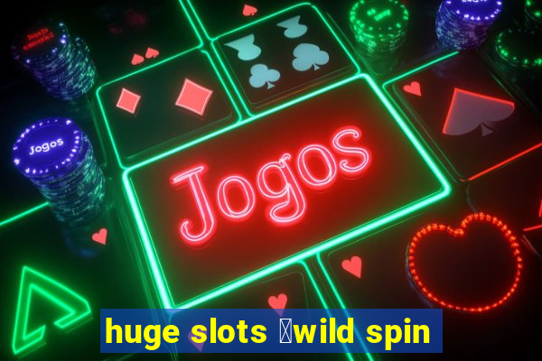 huge slots ：wild spin