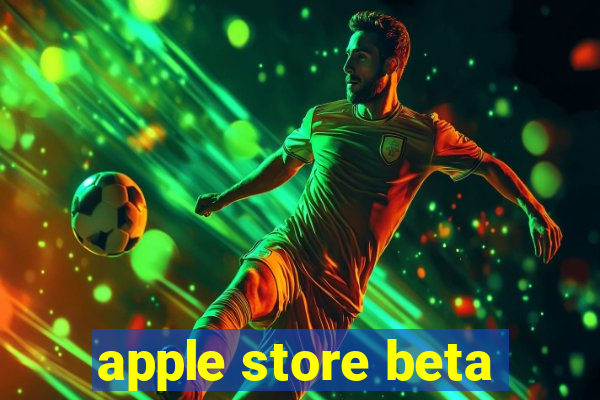 apple store beta