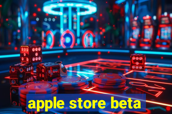 apple store beta