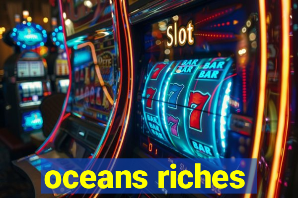 oceans riches